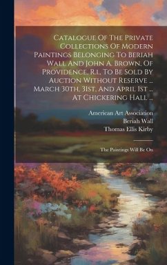 Catalogue Of The Private Collections Of Modern Paintings Belonging To Beriah Wall And John A. Brown, Of Providence, R.i., To Be Sold By Auction Withou - Wall, Beriah