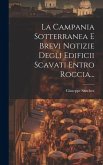 La Campania Sotterranea E Brevi Notizie Degli Edificii Scavati Entro Roccia...