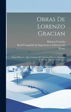 Obras De Lorenzo Gracian: Tomo Primero: Que Contiene El Criticon, Primera, Segunda Y Tercera Parte Y El Heroe... - Gracián, Baltasar