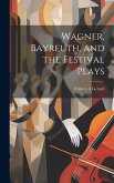 Wagner, Bayreuth, and the Festival Plays