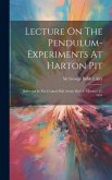 Lecture On The Pendulum-experiments At Harton Pit: Delivered In The Central Hall, South Shields, October 24, 1854