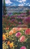 Observations Sur La Nomenclature Et Le Classement Des Roses: Suivies Du Catalogue De Celles Cultivées