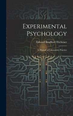 Experimental Psychology: A Manual of Laboratory Practice - Titchener, Edward Bradford