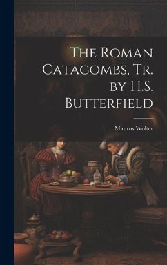 The Roman Catacombs, Tr. by H.S. Butterfield - Wolter, Maurus