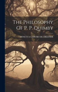 The Philosophy Of P. P. Quimby - Dresser, Annetta Gertrude