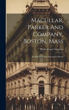 Macullar, Parker And Company, Boston, Mass: An Historical And Descriptive Sketch - Sweetser, Moses Foster