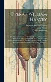 Opera / William Harvey: Sive Exercitatio Anatomica De Motu Cordis Et Sanguinis In Animalibus. Atque Exercitationes Duae Anatomicae De Circulat