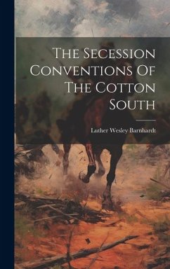The Secession Conventions Of The Cotton South - Barnhardt, Luther Wesley