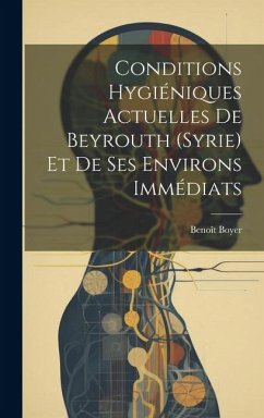 Conditions Hygiéniques Actuelles De Beyrouth (Syrie) Et De Ses Environs Immédiats - Boyer, Benoît