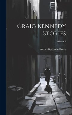 Craig Kennedy Stories; Volume 1 - Reeve, Arthur Benjamin
