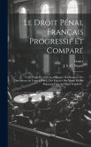 Le Droit Pénal Français Progressif Et Comparé: Code Pénal De 1810 Accompagné Des Sources, Des Discussions Au Conseil D'état, Des Exposés Des Motifs Et