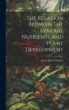 The Relation Between The Mineral Nutrients And Plant Development - Dickson, James Geere