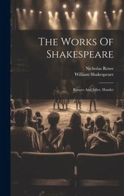 The Works Of Shakespeare: Romeo And Juliet. Hamlet - Shakespeare, William; Rowe, Nicholas