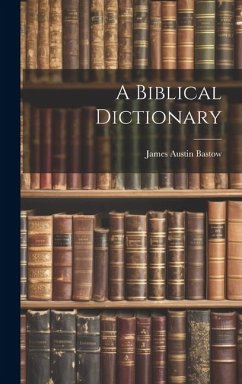 A Biblical Dictionary - Bastow, James Austin