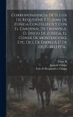 Correspondencia De D. Luis De Requeséns Y D. Juan De Zúñiga Con Felipe Ii Y Con El Cardenal De Granvela, D. Diego De Zúñiga, El Conde De Monteagudo, E