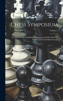 Chess Symposium: A Collection Of One Hundred End-game Studies And The Marshall-janowski Match Games; Volume 2 - Anonymous