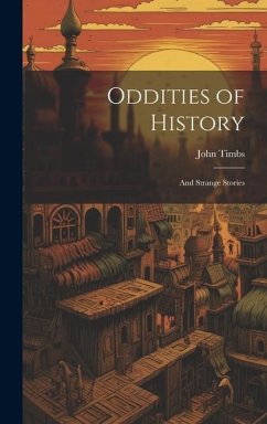 Oddities of History: And Strange Stories - Timbs, John