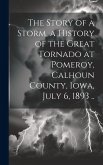 The Story of a Storm, a History of the Great Tornado at Pomeroy, Calhoun County, Iowa, July 6, 1893 ..
