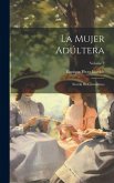 La Mujer Adúltera: Novéla De Costumbres; Volume 2