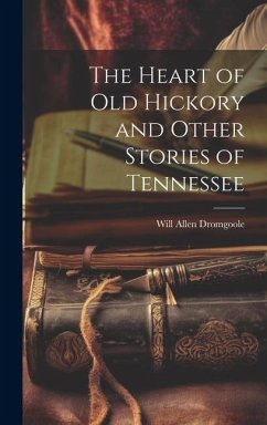 The Heart of Old Hickory and Other Stories of Tennessee - Dromgoole, Will Allen