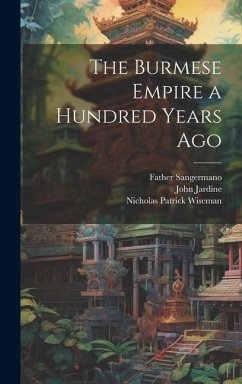 The Burmese Empire a Hundred Years Ago - Wiseman, Nicholas Patrick; Sangermano, Father; Jardine, John