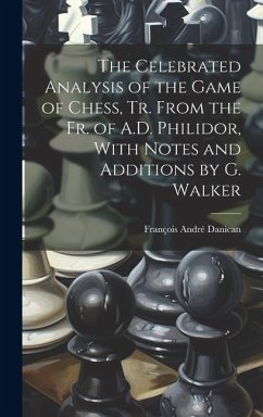 The Celebrated Analysis of the Game of Chess, Tr. From the Fr. of A.D. Philidor, With Notes and Additions by G. Walker - Danican, François André