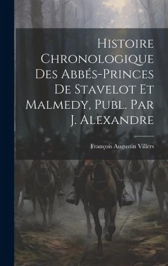 Histoire Chronologique Des Abbés-Princes De Stavelot Et Malmedy, Publ. Par J. Alexandre - Villers, François Augustin