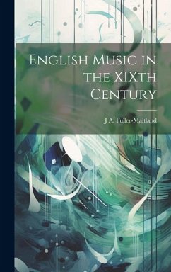 English Music in the XIXth Century - Fuller-Maitland, J. A.