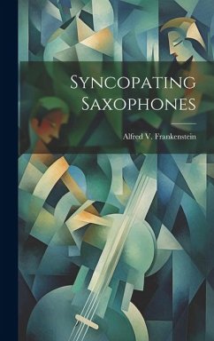 Syncopating Saxophones - Frankenstein, Alfred V.