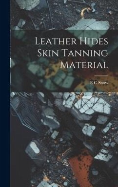 Leather Hides Skin Tanning Material - Snow, E. C.