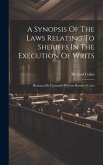A Synopsis Of The Laws Relating To Sheriffs In The Execution Of Writs: Illustrated By Upwards Of Seven Hundred Cases