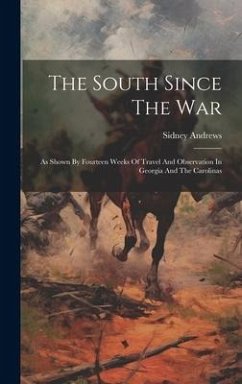 The South Since The War: As Shown By Fourteen Weeks Of Travel And Observation In Georgia And The Carolinas - Andrews, Sidney
