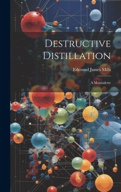 Destructive Distillation: A Manualette - Mills, Edmund James