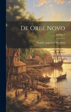 De Orbe Novo; Volume 1 - Macnutt, Francis Augustus