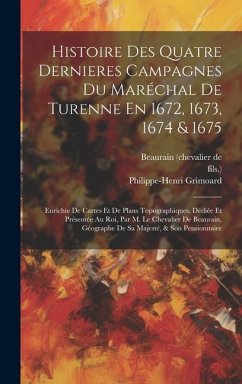 Histoire Des Quatre Dernieres Campagnes Du Maréchal De Turenne En 1672, 1673, 1674 & 1675: Enrichie De Cartes Et De Plans Topographiques, Dédiée Et Pr - Fils ).