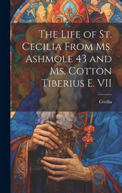The Life of St. Cecilia From Ms. Ashmole 43 and Ms. Cotton Tiberius E. VII - Cecilia