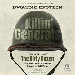 Killin' Generals: The Making of the Dirty Dozen, the Most Iconic WWII Movie of All Time - Epstein, Dwayne