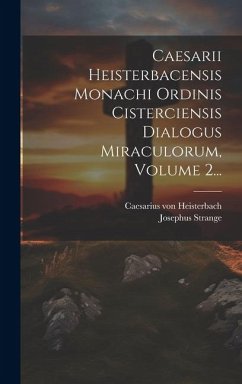 Caesarii Heisterbacensis Monachi Ordinis Cisterciensis Dialogus Miraculorum, Volume 2... - Heisterbach, Caesarius Von; Strange, Josephus