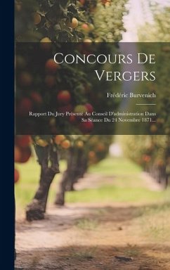 Concours De Vergers: Rapport Du Jury Présenté Au Conseil D'administration Dans Sa Séance Du 24 Novembre 1871... - Burvenich, Frédéric