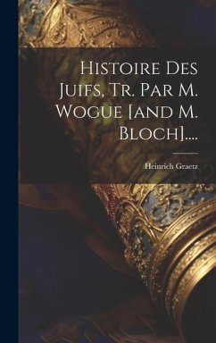 Histoire Des Juifs, Tr. Par M. Wogue [and M. Bloch].... - Graetz, Heinrich