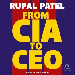 From CIA to CEO: Unconventional Life Lessons for Thinking Bigger, Leading Better and Being Bolder - Patel, Rupal
