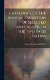 Catalogue Of The Annual Exhibition Of Selected Paintings From The Two Paris Salons