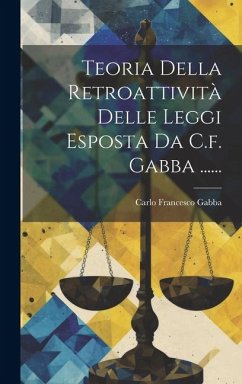 Teoria Della Retroattività Delle Leggi Esposta Da C.f. Gabba ...... - Gabba, Carlo Francesco