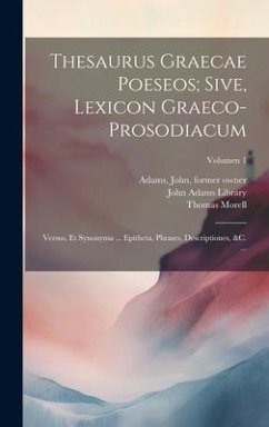 Thesaurus graecae poeseos; sive, Lexicon graeco-prosodiacum: Versus, et synonyma ... epitheta, phrases, descriptiones, &c. ...; Volumen 1 - Morell, Thomas
