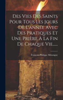 Des Vies Des Saints Pour Tous Les Jours De L'année Avec Des Pratiques Et Une Prière À La Fin De Chaque Vie...... - Mésenguy, François-Philippe