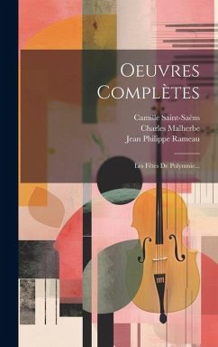 Oeuvres Complètes: Les Fêtes De Polymnie... - Rameau, Jean Philippe; Saint-Saëns, Camille; Malherbe, Charles