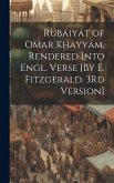 Rubáiyát of Omar Khayyám, Rendered Into Engl. Verse [By E. Fitzgerald. 3Rd Version]