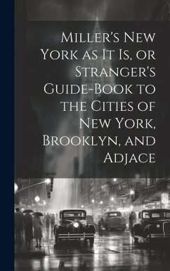 Miller's New York as it is, or Stranger's Guide-book to the Cities of New York, Brooklyn, and Adjace - Anonymous