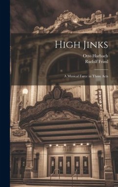 High Jinks: A Musical Farce in Three Acts - Friml, Rudolf; Harbach, Otto