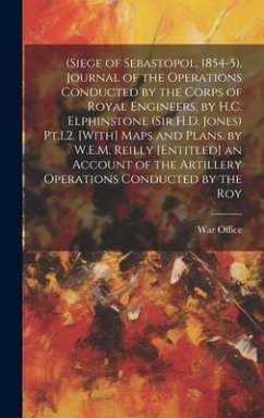 (Siege of Sebastopol, 1854-5). Journal of the Operations Conducted by the Corps of Royal Engineers, by H.C. Elphinstone (Sir H.D. Jones) Pt.1,2. [With